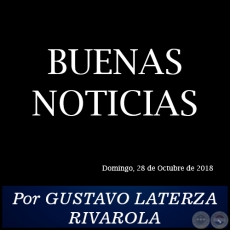 BUENAS NOTICIAS - Por GUSTAVO LATERZA RIVAROLA - Domingo, 28 de Octubre de 2018   